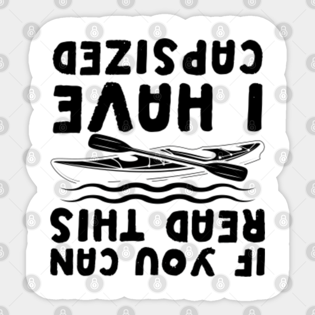If you can read this I have capsized funny kayak kayaking Kayak